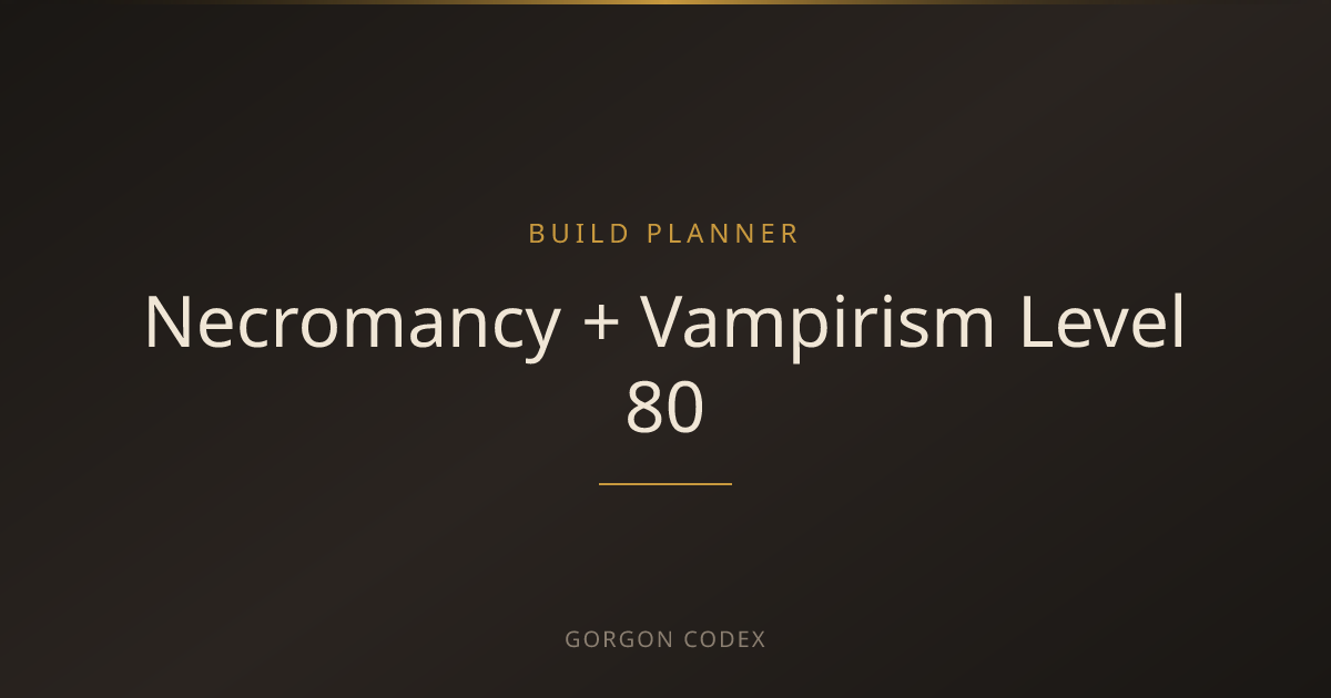 Necromancy + Vampirism Level 80 Build | Build Planner | Project Gorgon