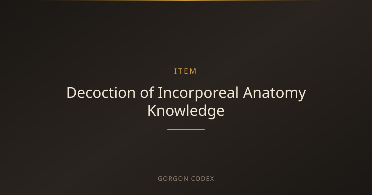 Decoction of Incorporeal Anatomy Knowledge | Items | Project Gorgon
