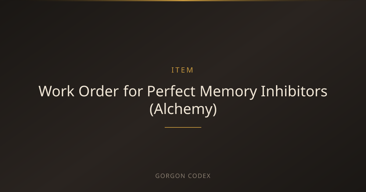Work Order for Perfect Memory Inhibitors (Alchemy) | Items | Project Gorgon