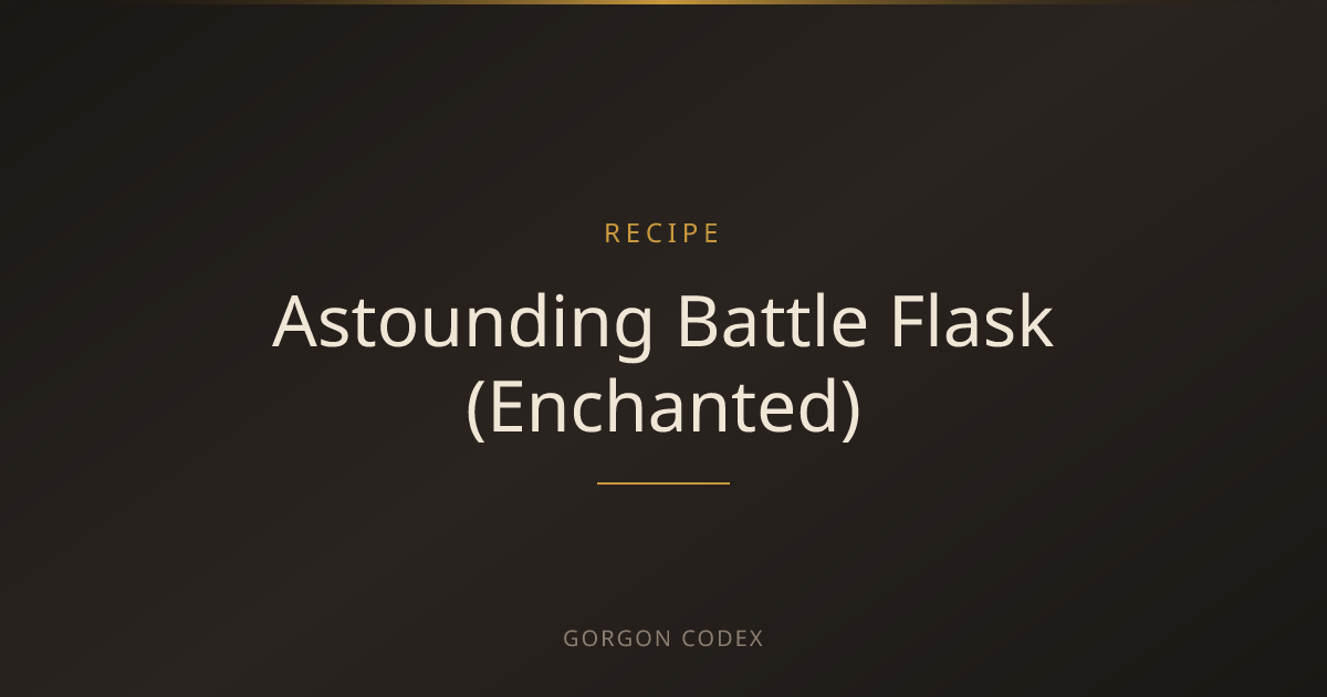 Astounding Battle Flask (Enchanted) | Recipes | Project Gorgon