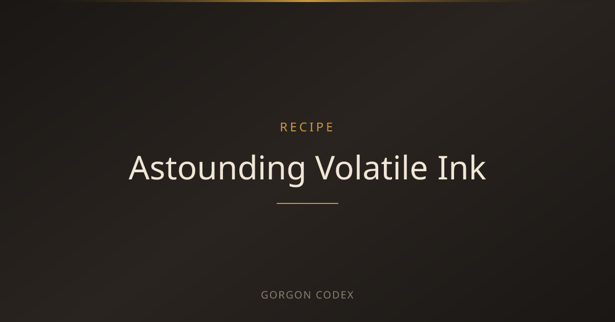 Astounding Volatile Ink | Recipes | Project Gorgon