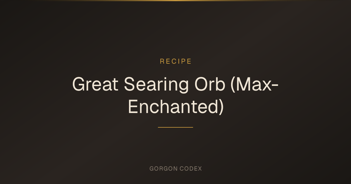 Great Searing Orb (Max-Enchanted) | Recipes | Project Gorgon