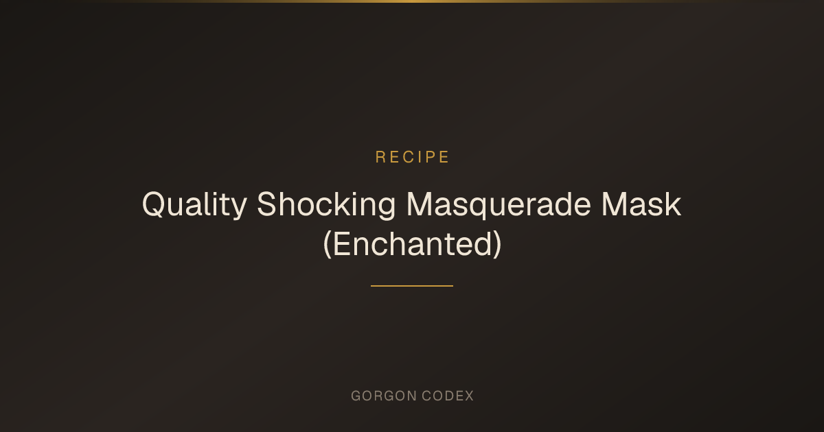 Quality Shocking Masquerade Mask (Enchanted) | Recipes | Project Gorgon