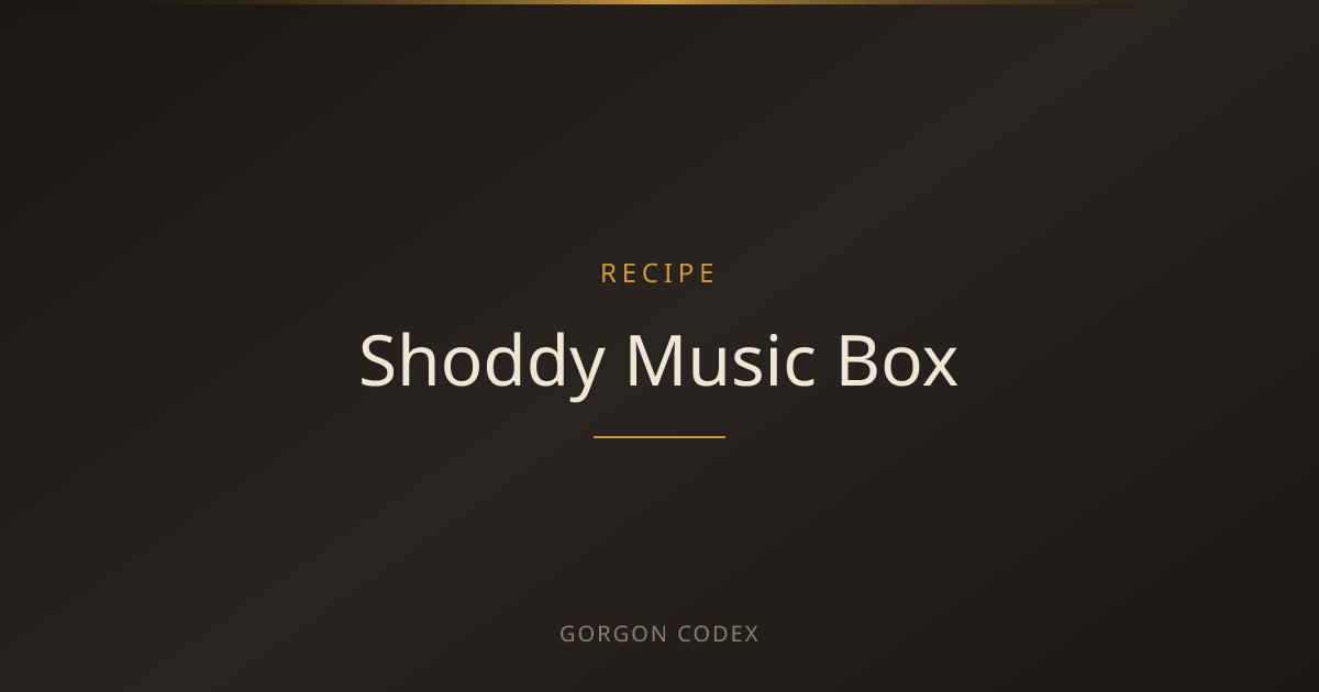 Shoddy Music Box | Recipes | Project Gorgon