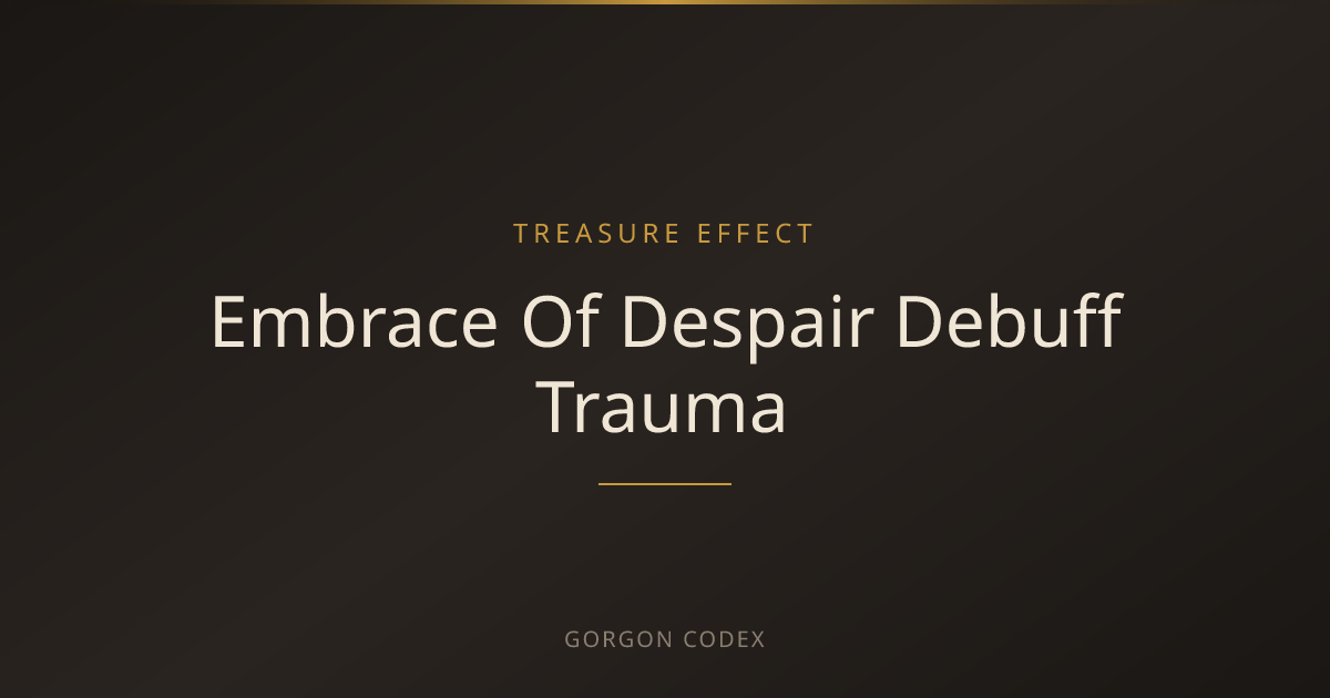Embrace Of Despair Debuff Trauma | Treasure Effects | Project Gorgon